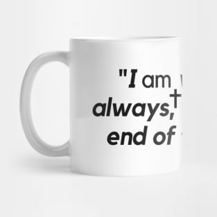 "I am with you always, even to the end of the age." - Jesus Quote Mug